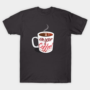 I Am Your Coffee! T-Shirt